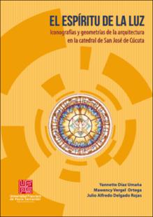 Portada El Espiritu de la luz: iconografías y geometrías de la arquitectura en la catedral de san josé de Cúcuta