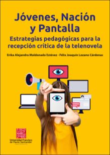 Portada Jóvenes,nación y pantalla: estrategias pedagógicas para la recepción crítica de la telenovela