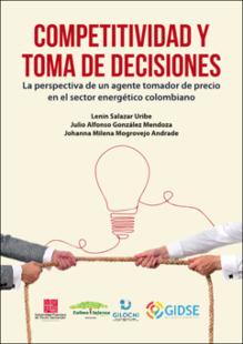 Portada Competitividad y toma de decisiones: La perspectiva de un agente tomador de precio en el sector energético Colombiano